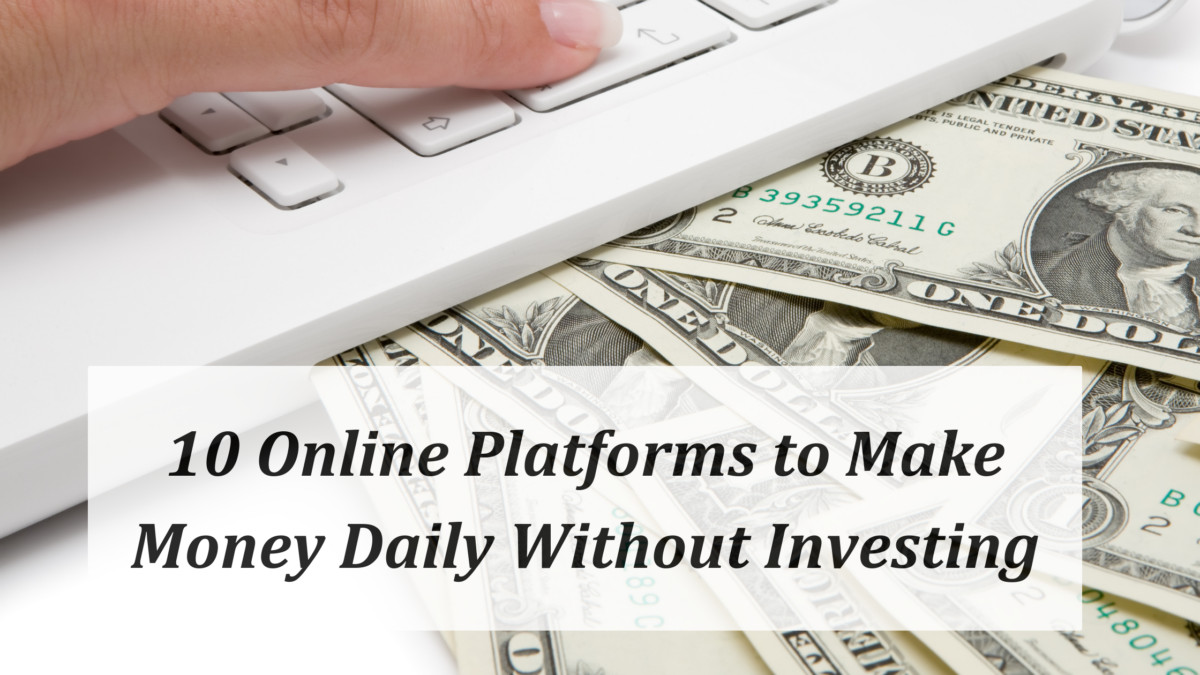 10 Online Platforms to Make Money Daily Without Investing